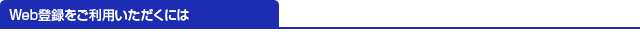 Web登録をご利用いただくには